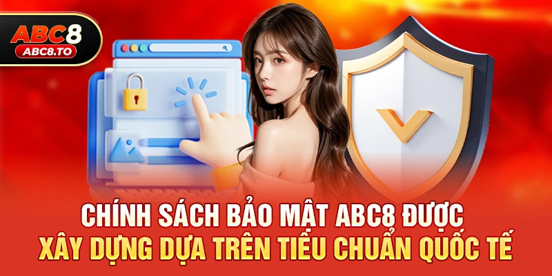 Chính sách bảo mật abc8 1 Chính sách bảo mật abc8 được xây dựng dựa trên tiêu chuẩn quốc tế
