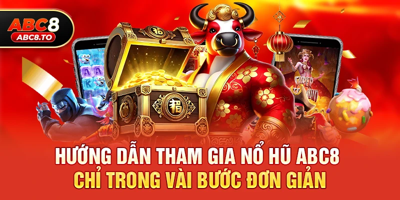 Hướng Dẫn Tham Gia Nổ Hũ abc8 Chỉ Trong Vài Bước Đơn Giản