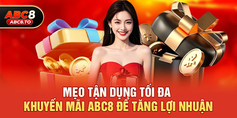 Mẹo tận dụng tối đa Khuyến mãi abc8 để tăng lợi nhuận