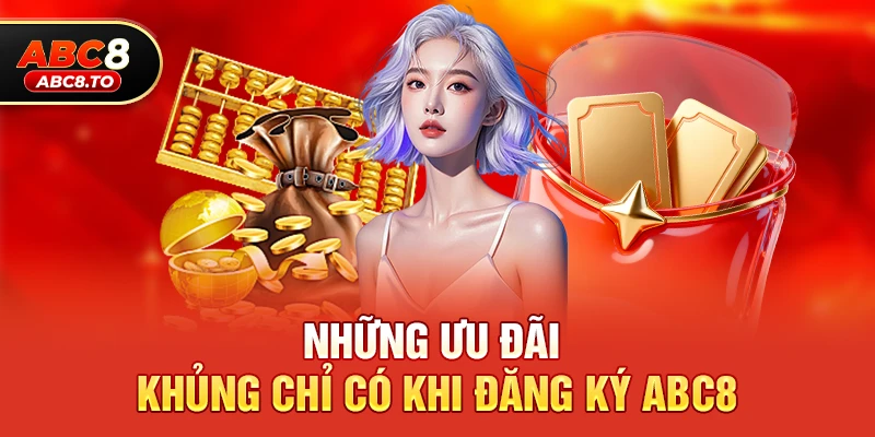 Những Ưu Đãi Khủng Chỉ Có Khi Đăng Ký abc8