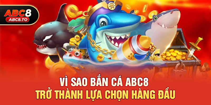 Bắn cá abc8 1 Vì sao Bắn cá abc8 trở thành lựa chọn hàng đầu