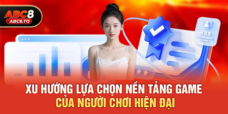 Giới thiệu abc8 3 Xu hướng lựa chọn nền tảng game của người chơi hiện đại